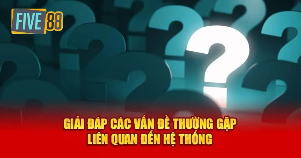 Đôi nét về câu hỏi thường gặp tại Five88